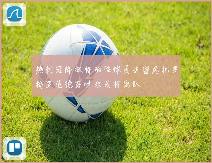 热刺若降级将面临球员去留危机罗梅罗范德芬特尔或将离队