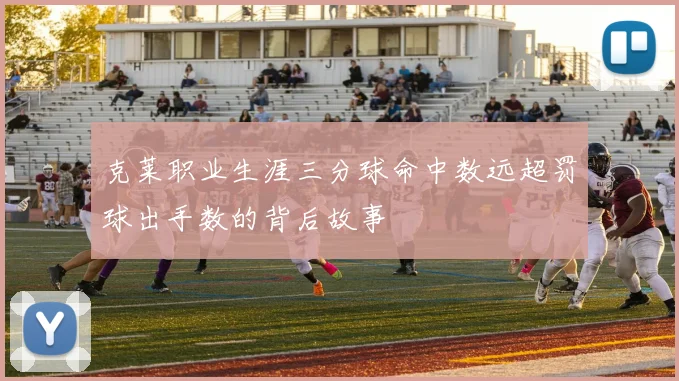克莱职业生涯三分球命中数远超罚球出手数的背后故事