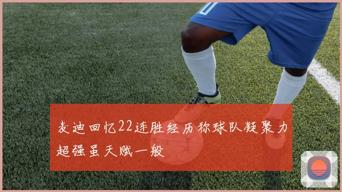 麦迪回忆22连胜经历称球队凝聚力超强虽天赋一般